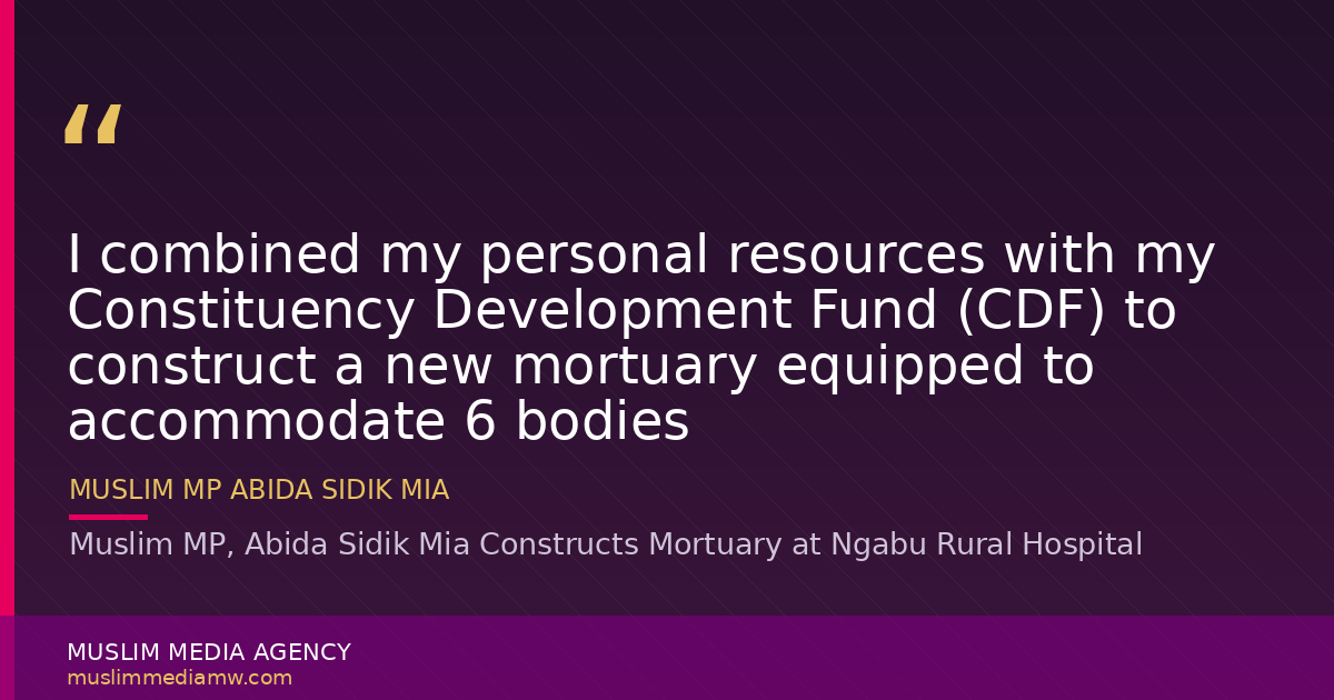 Muslim MP, Abida Sidik  Mia Constructs Mortuary at Ngabu Rural Hospital