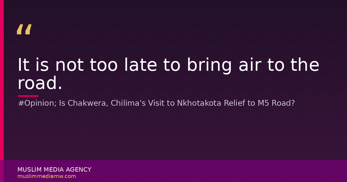 #Opinion; Is Chakwera, Chilima's Visit to Nkhotakota Relief to M5 Road?